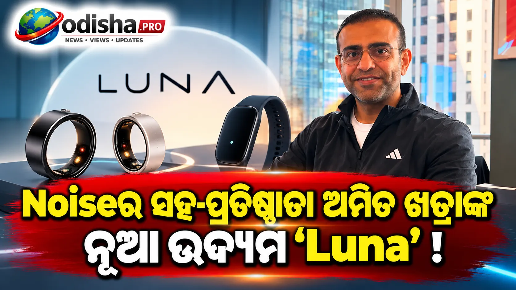 Noiseର ସହ-ପ୍ରତିଷ୍ଠାତା ଅମିତ ଖତ୍ରୀଙ୍କ ନୂଆ ଉଦ୍ୟମ ‘Luna’: AI ଆଧାରିତ ହେଲ୍ଥ୍ ୱେୟାରେବଲ୍ ଉପରେ ଫୋକସ୍