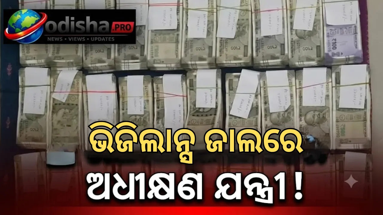 ଭିଜିଲାନ୍ସ ଜାଲରେ ଅଧୀକ୍ଷଣ ଯନ୍ତ୍ରୀ; ୨୧.୮୮ ଲକ୍ଷରୁ ଅଧିକ ନଗଦ ଟଙ୍କା ଜବତ