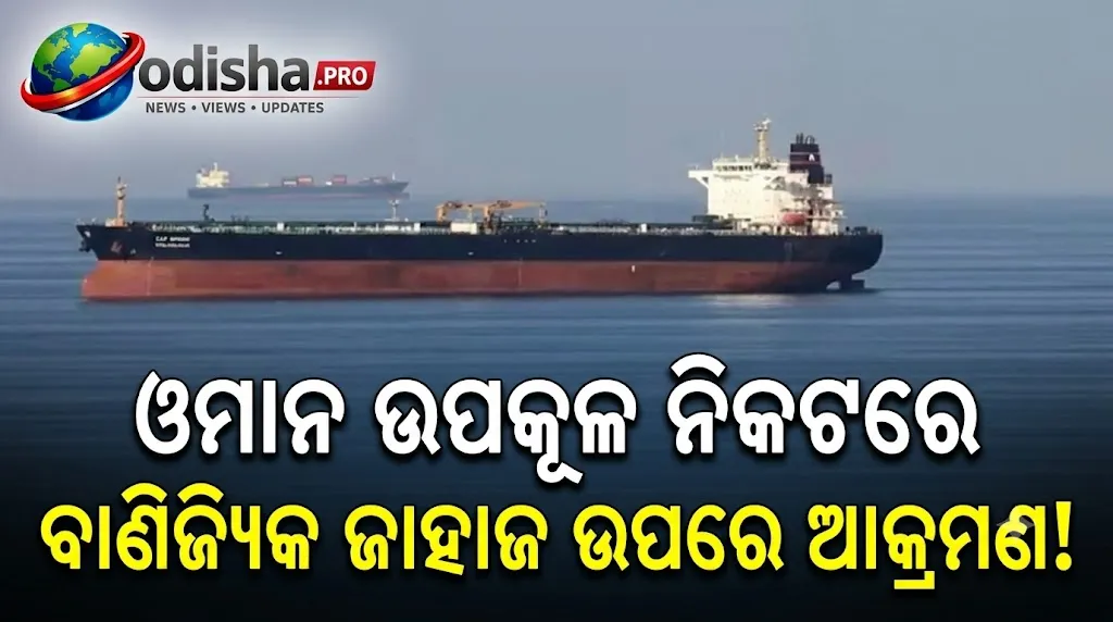 ଓମାନ ଉପକୂଳ ନିକଟରେ ବାଣିଜ୍ୟିକ ଜାହାଜ ଉପରେ ଆକ୍ରମଣ, ୧୧ ଭାରତୀୟ ନାବିକ ଆହତ