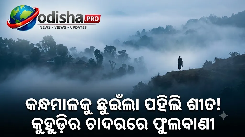 କନ୍ଧମାଳକୁ ଛୁଇଁଲା ପହିଲି ଶୀତ, କୁହୁଡ଼ିର ଚାଦରରେ ଢାଙ୍କି ହେଲା ଫୁଲବାଣୀ