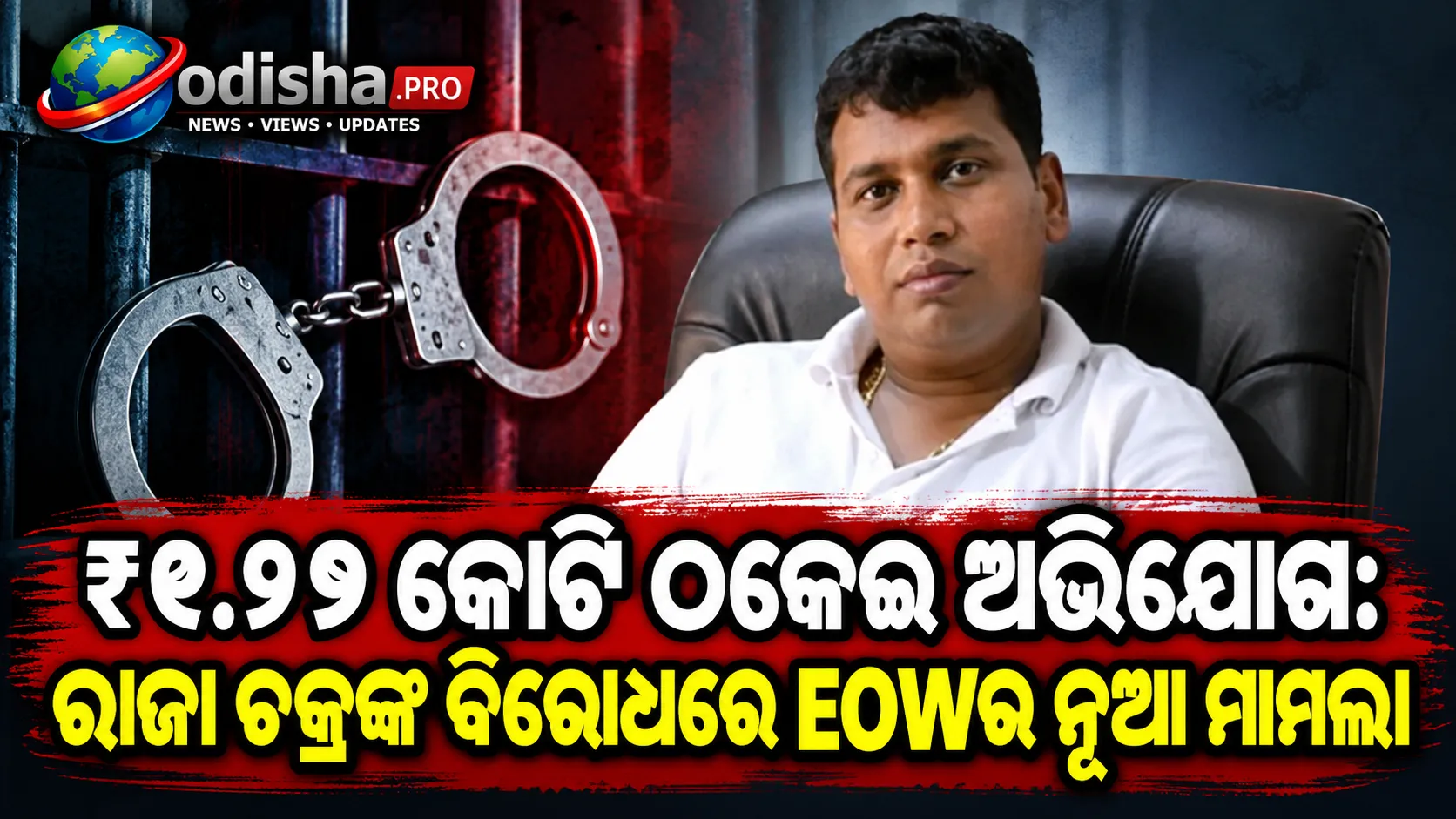 ₹୧.୨୨ କୋଟି ଠକେଇ ଅଭିଯୋଗ: କେନ୍ଦୁଝରର ରାଜା ଚକ୍ରଙ୍କ ବିରୋଧରେ EOWର ନୂଆ ମାମଲା