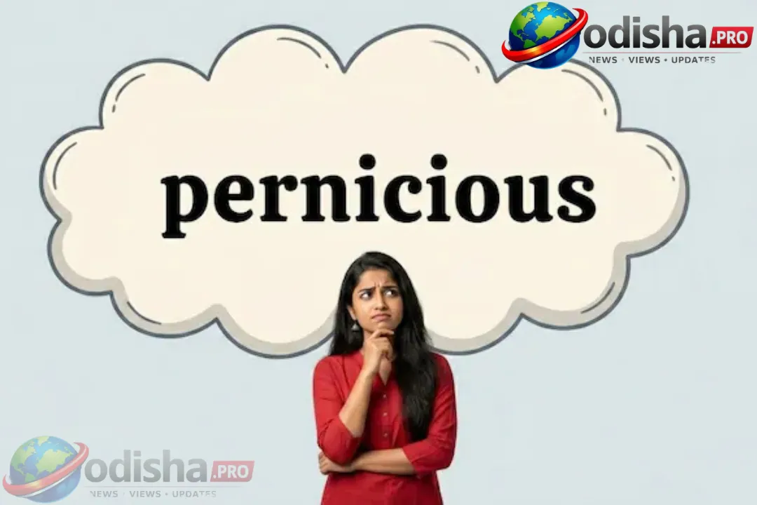 Word of the Day: ‘Pernicious’ ର ଅର୍ଥ ଏବଂ ଠିକ୍ ବ୍ୟବହାର