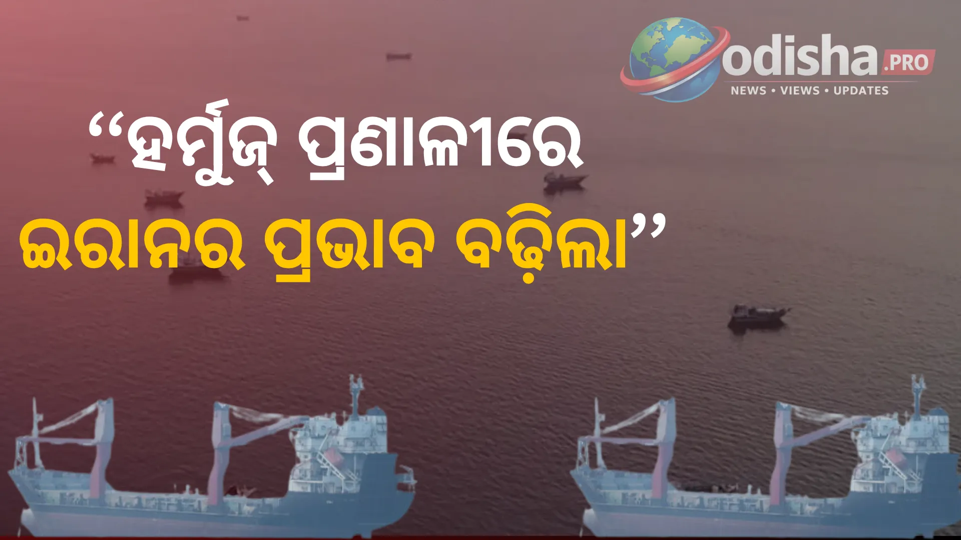 ହର୍ମୁଜ୍ ପ୍ରଣାଳୀରେ ଇରାନର ପ୍ରଭାବ ବଢ଼ିଲା! ତେହେରାନ ନିର୍ଦ୍ଧାରିତ ମାର୍ଗରେ ଚାଲୁଛି ବିଦେଶୀ ଜାହାଜ