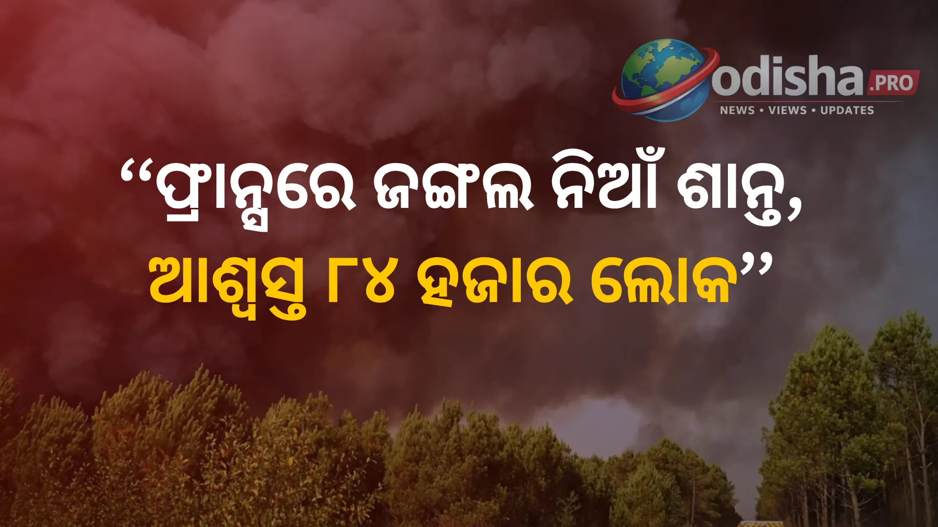 ଫ୍ରାନ୍ସରେ ଭୟଙ୍କର ଜଙ୍ଗଲ ନିଆଁ ନିୟନ୍ତ୍ରଣରେ, ଘରକୁ ଫେରିବେ ୮୪ ହଜାର ସ୍ଥାନାନ୍ତରିତ ଲୋକ