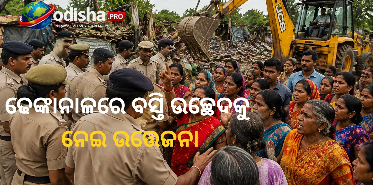 ଢେଙ୍କାନାଳରେ ଉତ୍ତେଜନା: ବସ୍ତି ଉଚ୍ଛେଦକୁ ନେଇ ପୁଲିସ-ସ୍ଥାନୀୟ ବାସିନ୍ଦା ମୁହାଁମୁହିଁ