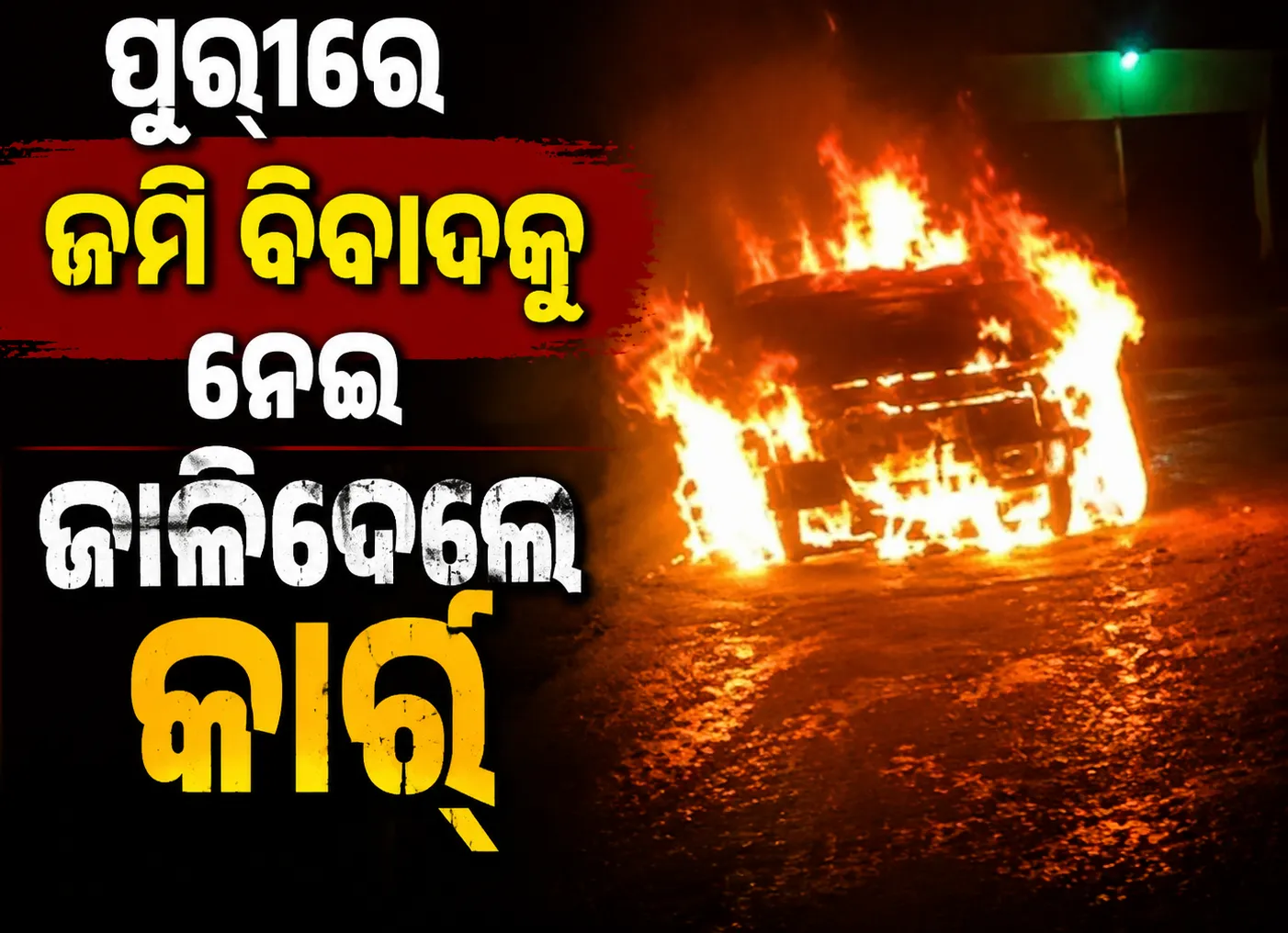 ପୁରୀରେ ଜମି ବିବାଦକୁ ନେଇ ଉତ୍ତେଜନା: ଘର ବାହାରେ କାର୍‌ ଜାଳିଦେବା ଅଭିଯୋଗ, ପୁଲିସର ତଦନ୍ତ ଆରମ୍ଭ