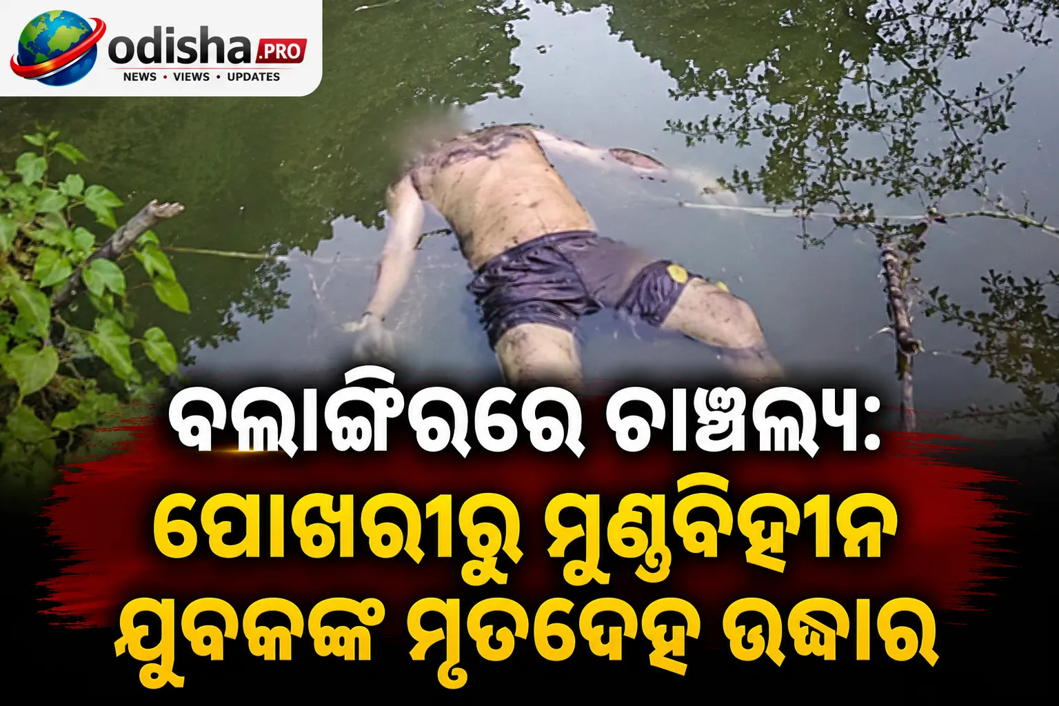 ବଲାଙ୍ଗିରରେ ଚାଞ୍ଚଲ୍ୟ: ପୋଖରୀରୁ ମୁଣ୍ଡବିହୀନ ଯୁବକଙ୍କ ମୃତଦେହ ଉଦ୍ଧାର