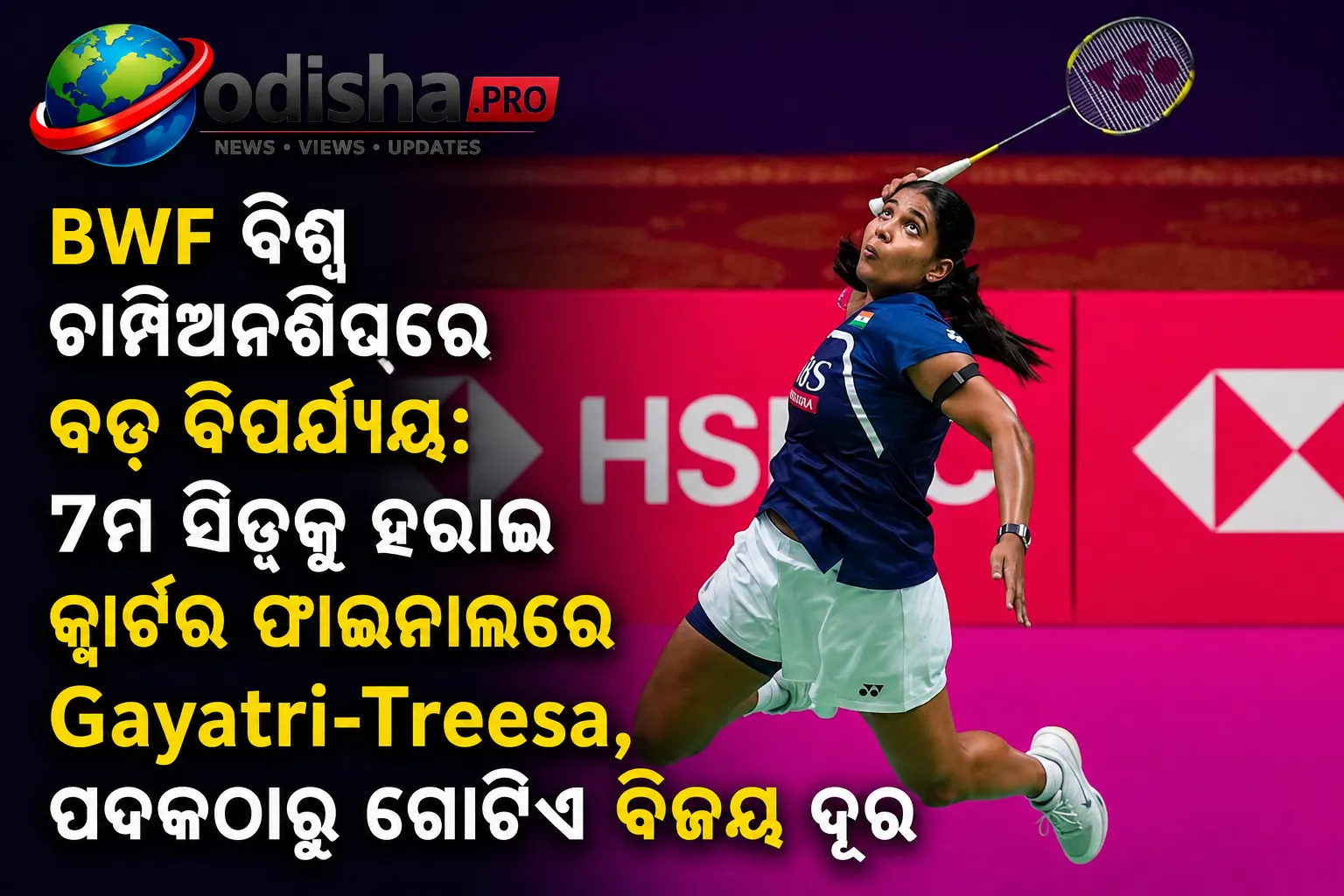 BWF ବିଶ୍ୱ ଚାମ୍ପିଅନଶିପ୍‌ରେ ବଡ଼ ବିପର୍ଯ୍ୟୟ: ୭ମ ସିଡ୍‌କୁ ହରାଇ କ୍ୱାର୍ଟର ଫାଇନାଲରେ ଗାୟତ୍ରୀ-ତ୍ରିସା, ପଦକଠାରୁ ଗୋଟିଏ ବିଜୟ ଦୂର