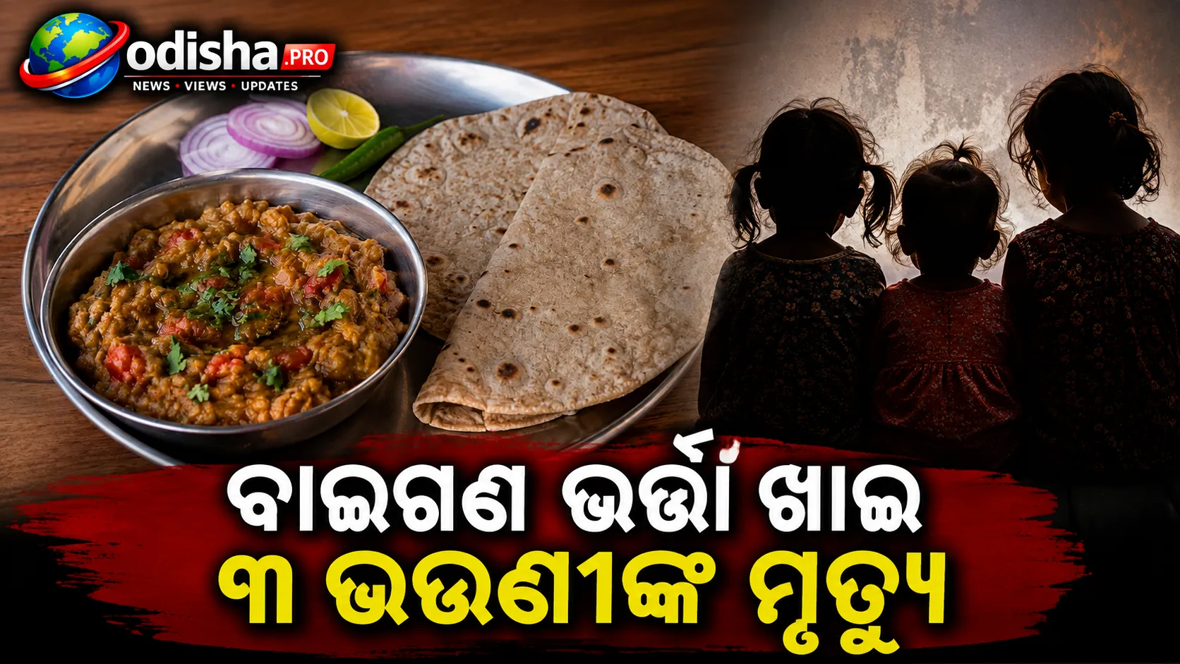 ବାଇଗଣ ଭର୍ତ୍ତା ଖାଇ ୩ ଭଉଣୀଙ୍କ ମୃତ୍ୟୁ, ୯ ମାସର ଶିଶୁ ବି ସାମିଲ; ତଦନ୍ତ ଆରମ୍ଭ