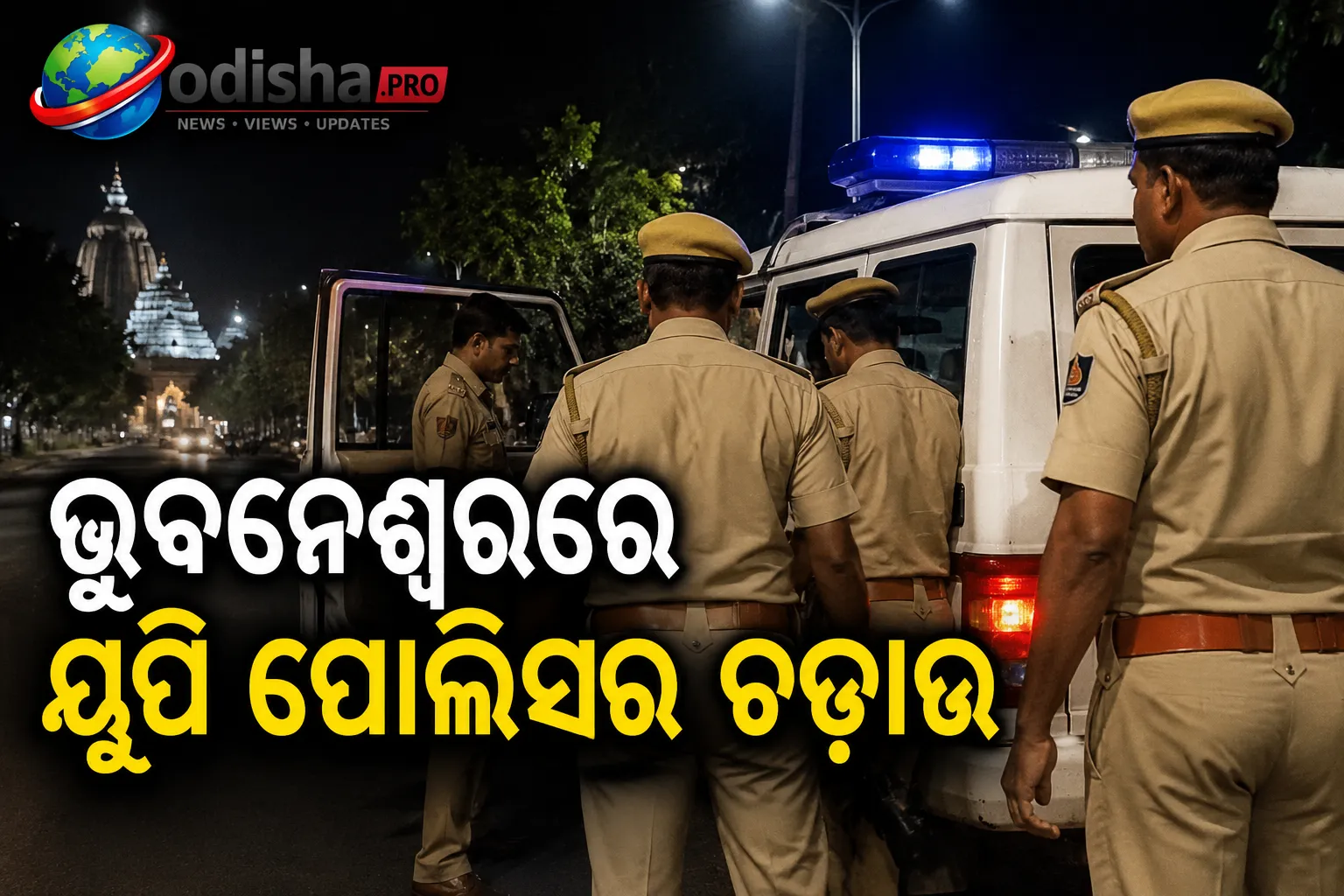 ଭୁବନେଶ୍ୱରରେ ୟୁପି ପୋଲିସର ଚଢ଼ାଉ, ଅବୈଧ କାରବାର ମାମଲାରେ ଗାଡ଼ି ମାଲିକଙ୍କୁ ଖୋଜା