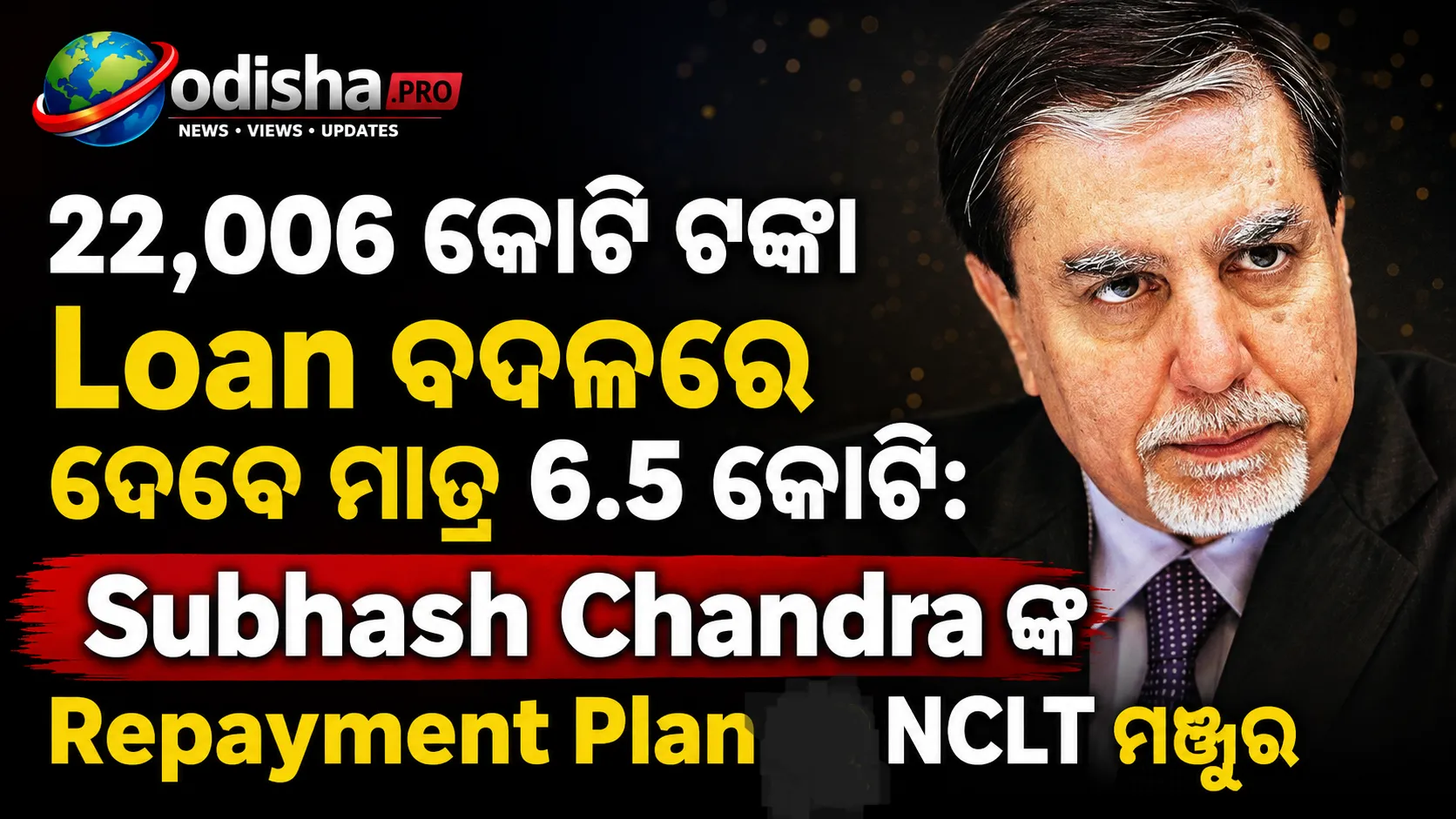 ୨୨,୦୦୬ କୋଟି ଟଙ୍କା ଋଣ ବଦଳରେ ଦେବେ ମାତ୍ର ୬.୫ କୋଟି: ସୁଭାଷ ଚନ୍ଦ୍ରଙ୍କ Repayment Planକୁ NCLT ମଞ୍ଜୁର