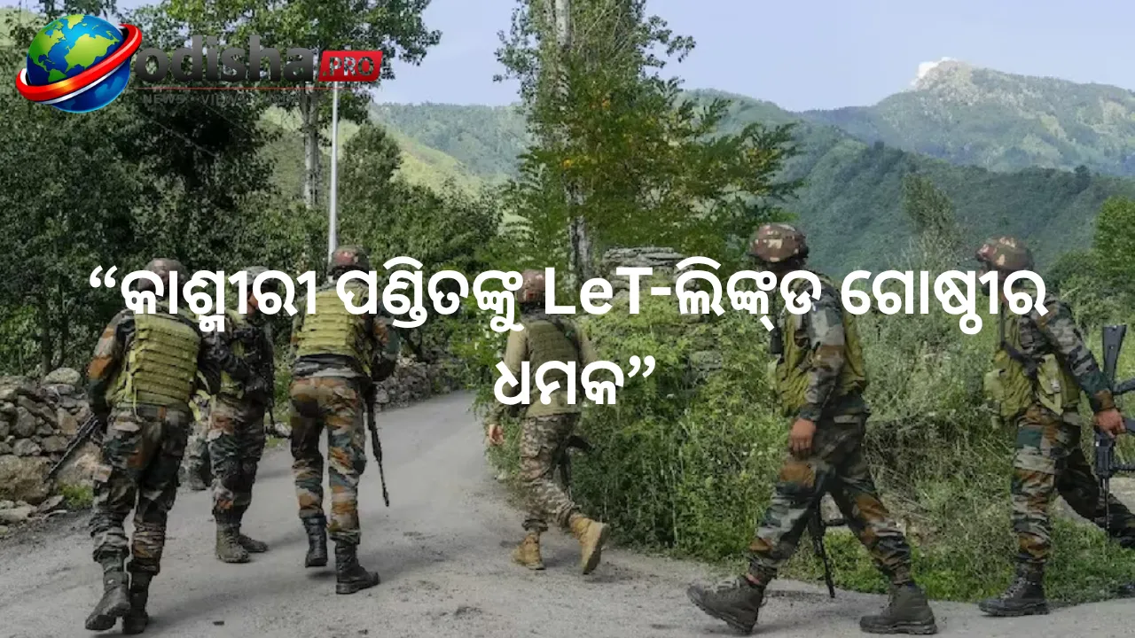 କାଶ୍ମୀରୀ ପଣ୍ଡିତଙ୍କୁ LeT-ଲିଙ୍କ୍‌ଡ ଗୋଷ୍ଠୀର ଧମକ: ପୁରୁଣା ମାମଲା ଖୋଲିଲେ ଛାଡ଼ିବୁ ନାହିଁ ବୋଲି ଚେତାବନୀ