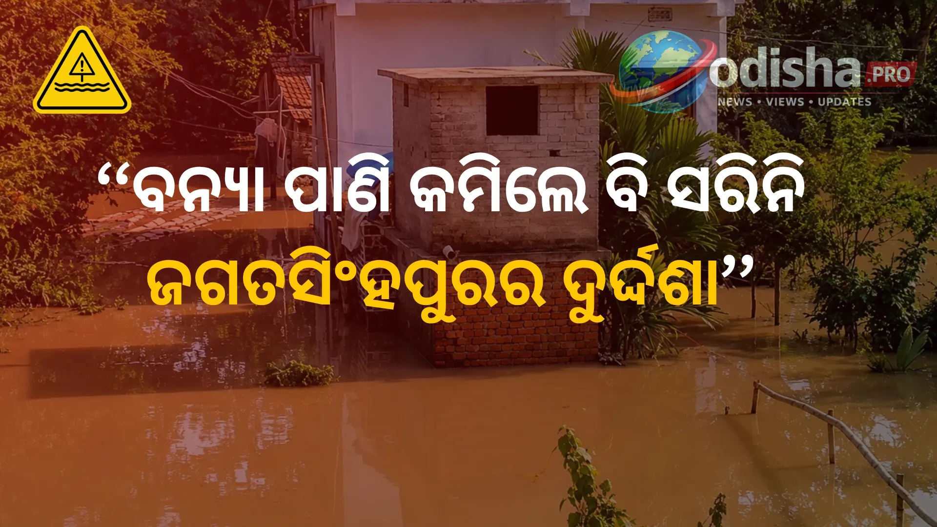 ବନ୍ୟା ପାଣି କମିଲେ ବି ସରିନି ଜଗତସିଂହପୁରର ଦୁର୍ଦ୍ଦଶା