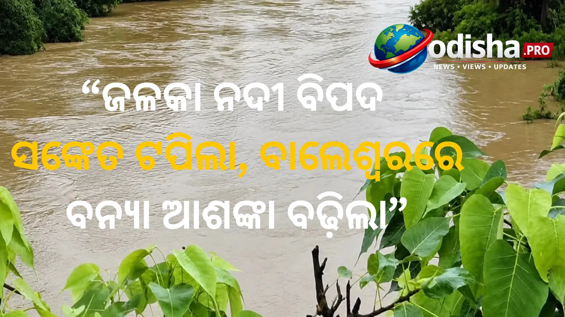 ଜଳକା ନଦୀ ବିପଦ ସଙ୍କେତ ଟପିଲା, ବାଲେଶ୍ୱରରେ ବନ୍ୟା ଆଶଙ୍କା ବଢ଼ିଲା