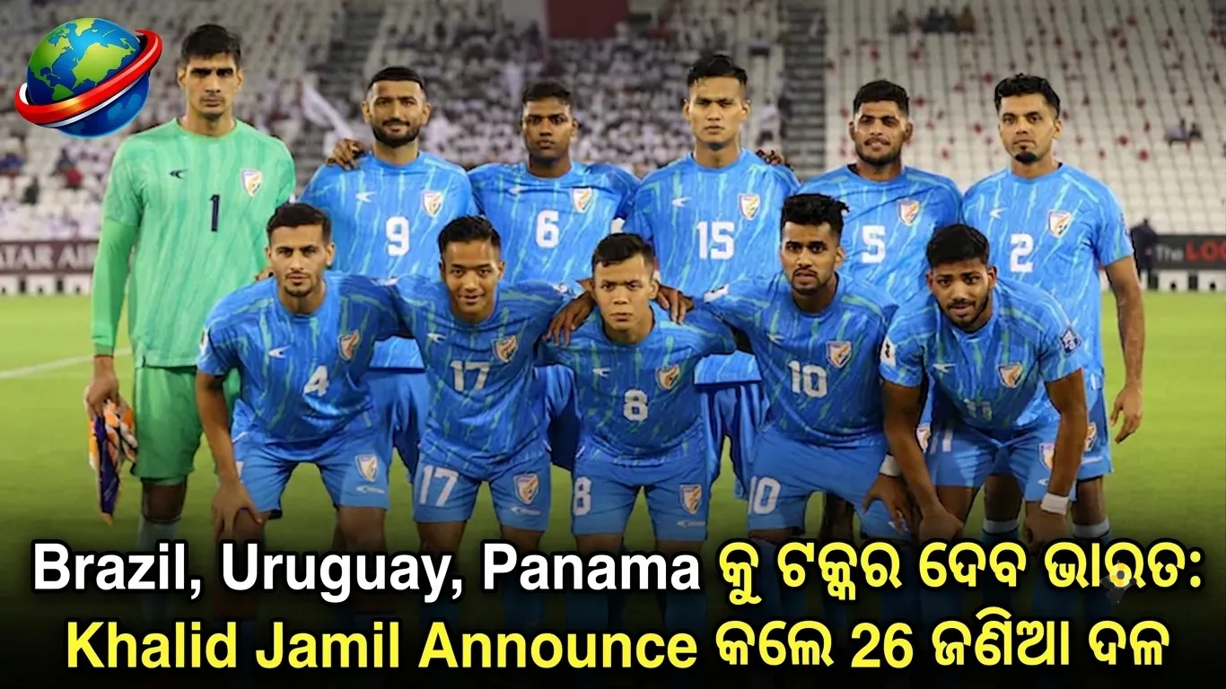 ବ୍ରାଜିଲ, ଉରୁଗୁଏ ଓ ପାନାମାକୁ ଟକ୍କର ଦେବ ଭାରତ: ଖାଲିଦ ଜାମିଲ ଘୋଷଣା କଲେ ୨୬ ଜଣିଆ ଦଳ