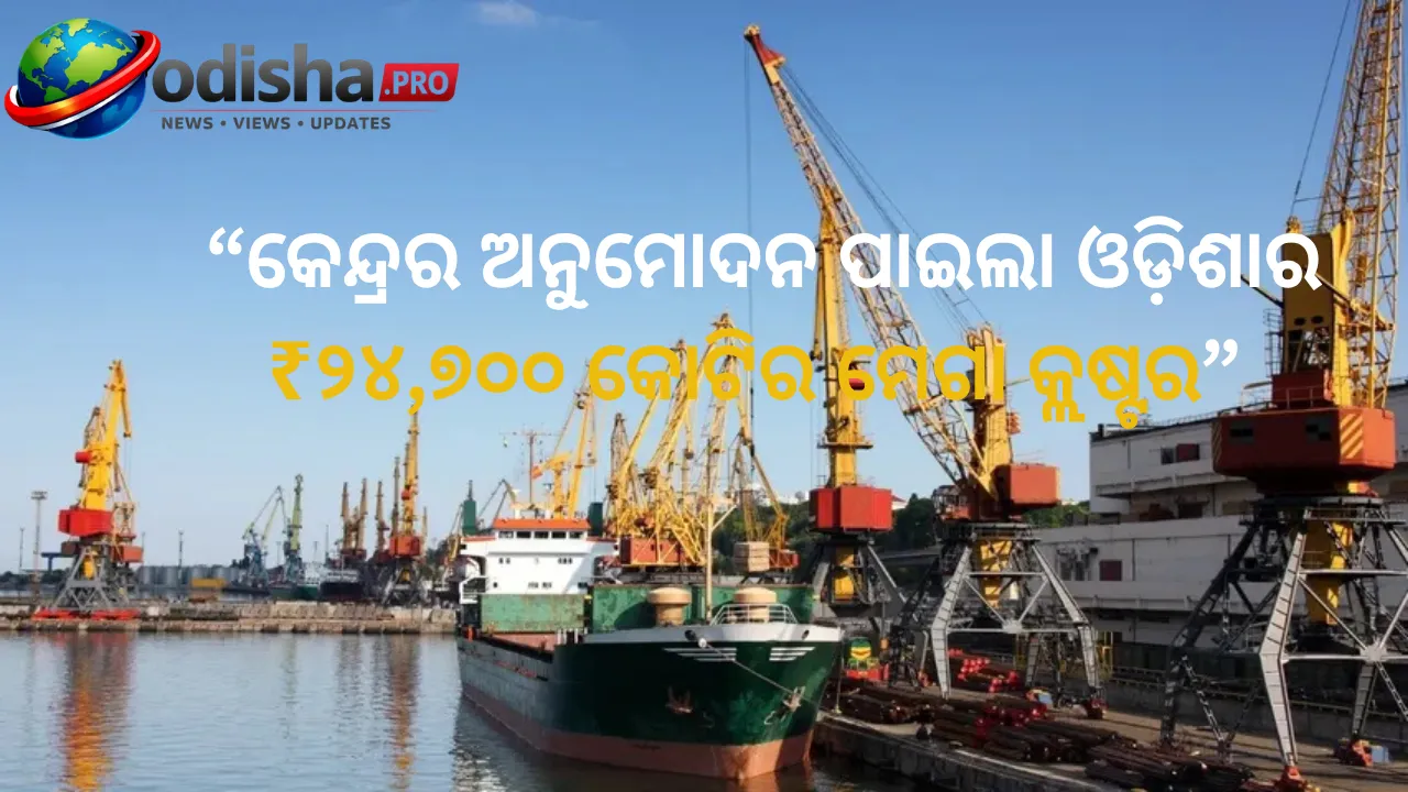 କେନ୍ଦ୍ରର ଅନୁମୋଦନ ପାଇଲା ଓଡ଼ିଶାର ₹୨୪,୭୦୦ କୋଟିର ମେଗା ସିପ୍‌ବିଲ୍ଡିଂ କ୍ଲଷ୍ଟର, କେନ୍ଦ୍ରାପଡ଼ାରେ ହେବ ନିର୍ମାଣ