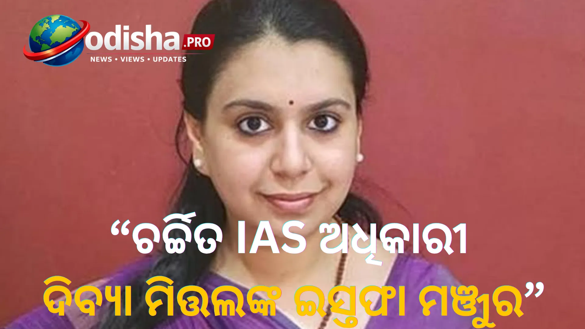 ଚର୍ଚ୍ଚିତ IAS ଅଧିକାରୀ ଦିବ୍ୟା ମିତ୍ତଲଙ୍କ ଇସ୍ତଫା ମଞ୍ଜୁର; ଆଜିଠୁ ପ୍ରଶାସନିକ ଦାୟିତ୍ୱରୁ ମୁକ୍ତ  📌