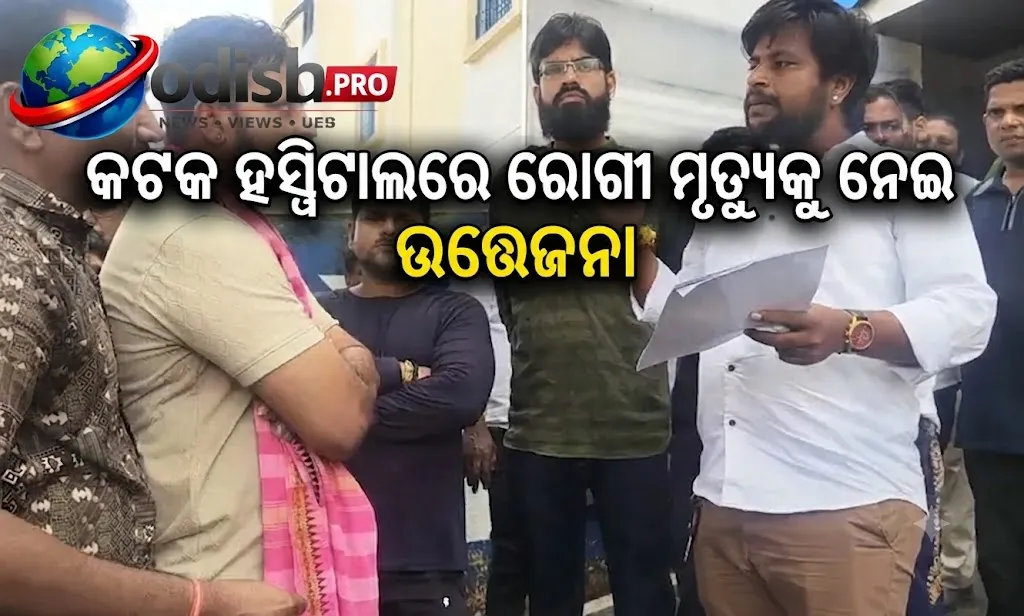 କଟକ ହସ୍ପିଟାଲରେ ରୋଗୀ ମୃତ୍ୟୁକୁ ନେଇ ଉତ୍ତେଜନା, ଚିକିତ୍ସା ଅବହେଳା ଅଭିଯୋଗ ଆଣିଲେ ପରିବାର