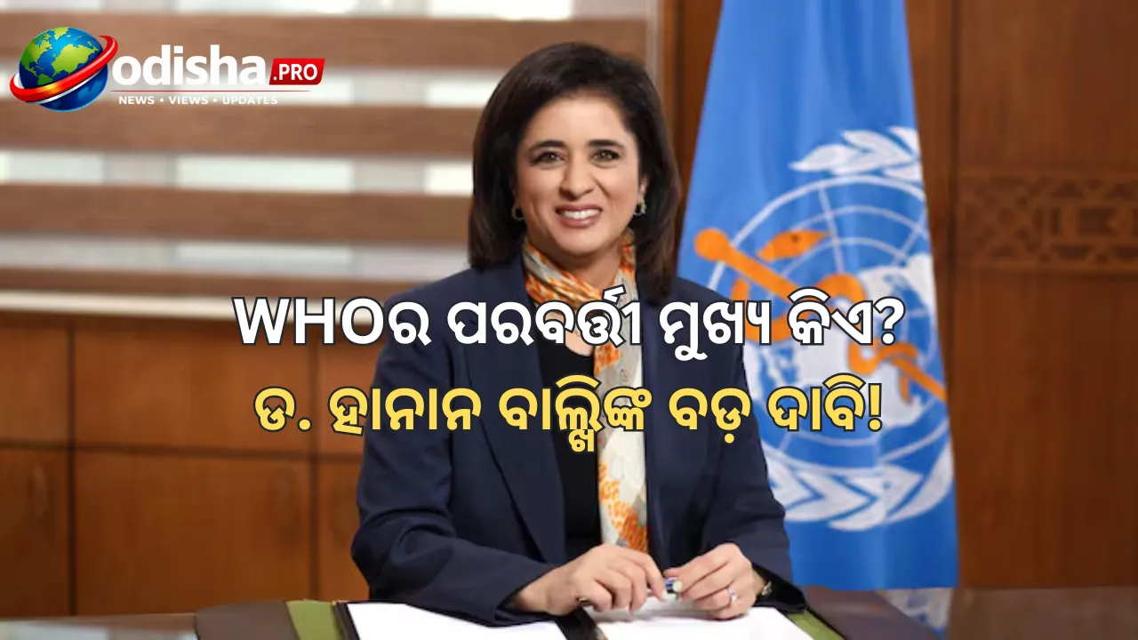 WHO ମୁଖ୍ୟ ପଦ ଦୌଡ଼ରେ ଡ. ହାନାନ ବାଲ୍ଖି: ଗାଜା ସଙ୍କଟ, ବିଶ୍ୱାସ ଓ ସଂସ୍ଥାଗତ ସଂସ୍କାର ଉପରେ ଗୁରୁତ୍ୱ