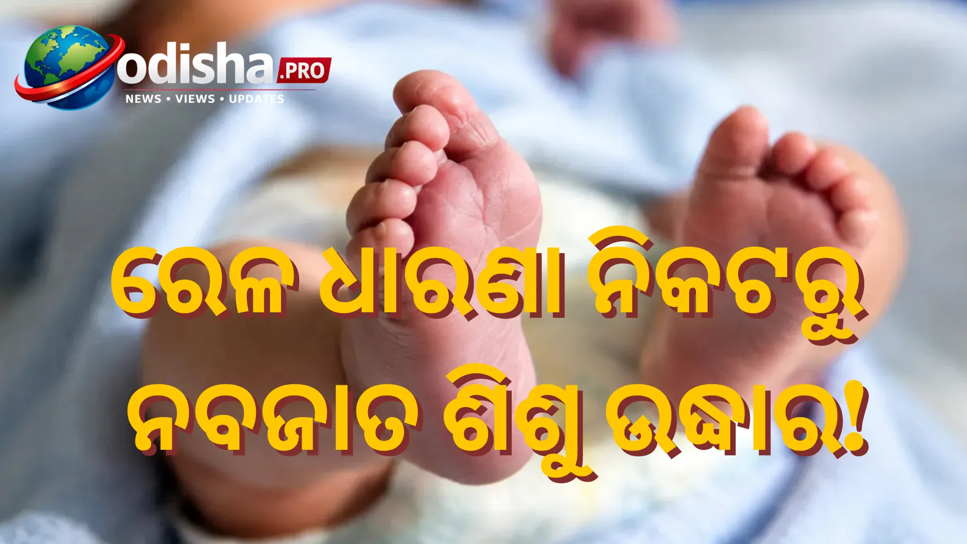 ଓଡ଼ିଶାରେ ରେଳ ଧାରଣା ନିକଟରୁ ନବଜାତ ଶିଶୁ ଉଦ୍ଧାର, ଚାଇଲ୍ଡ ହେଲ୍ପଲାଇନ୍‌ ନେଲା ଦାୟିତ୍ୱ