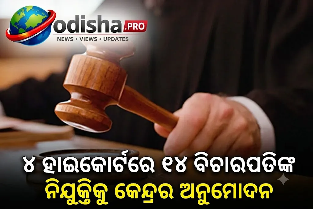 ୪ ହାଇକୋର୍ଟରେ ୧୪ ବିଚାରପତି ନିଯୁକ୍ତିକୁ କେନ୍ଦ୍ରର ଅନୁମୋଦନ, ଦିଲ୍ଲୀରେ ୭ ଜଣ