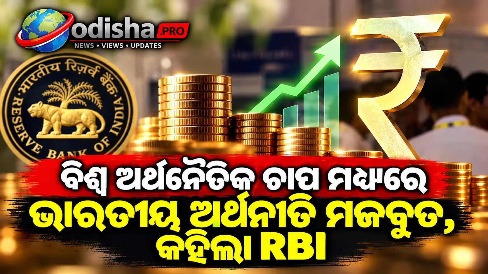 ବିଶ୍ୱ ଅର୍ଥନୈତିକ ଚାପ ମଧ୍ୟରେ ଭାରତୀୟ ଅର୍ଥନୀତି ମଜବୁତ, କହିଲା RBI