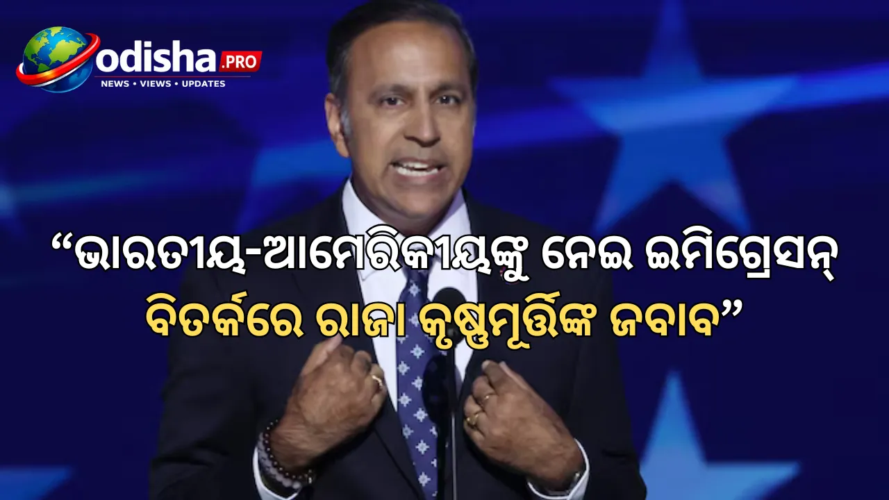 ଆମେରିକା ସମସ୍ତଙ୍କର: ଭାରତୀୟ-ଆମେରିକୀୟଙ୍କୁ ନେଇ ଇମିଗ୍ରେସନ୍ ବିତର୍କରେ ରାଜା କୃଷ୍ଣମୂର୍ତ୍ତିଙ୍କ ଜବାବ