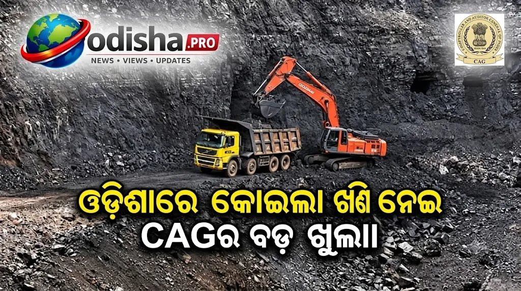 ଓଡ଼ିଶାରେ କୋଇଲା ଖଣି ନେଇ CAGର ବଡ଼ ଖୁଲାସା, ₹୯୭୫.୫୭ କୋଟିର ଅନିୟମିତତା