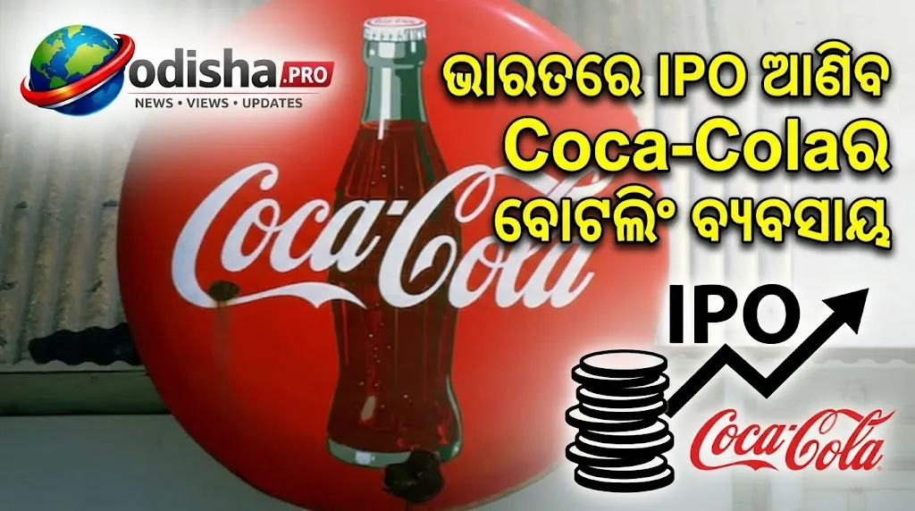 ଭାରତରେ IPO ଆଣିବ Coca-Colaର ବୋଟଲିଂ ବ୍ୟବସାୟ! ଡିସେମ୍ବରରେ ଦାଖଲ ହୋଇପାରେ ଡ୍ରାଫ୍ଟ ପେପର୍