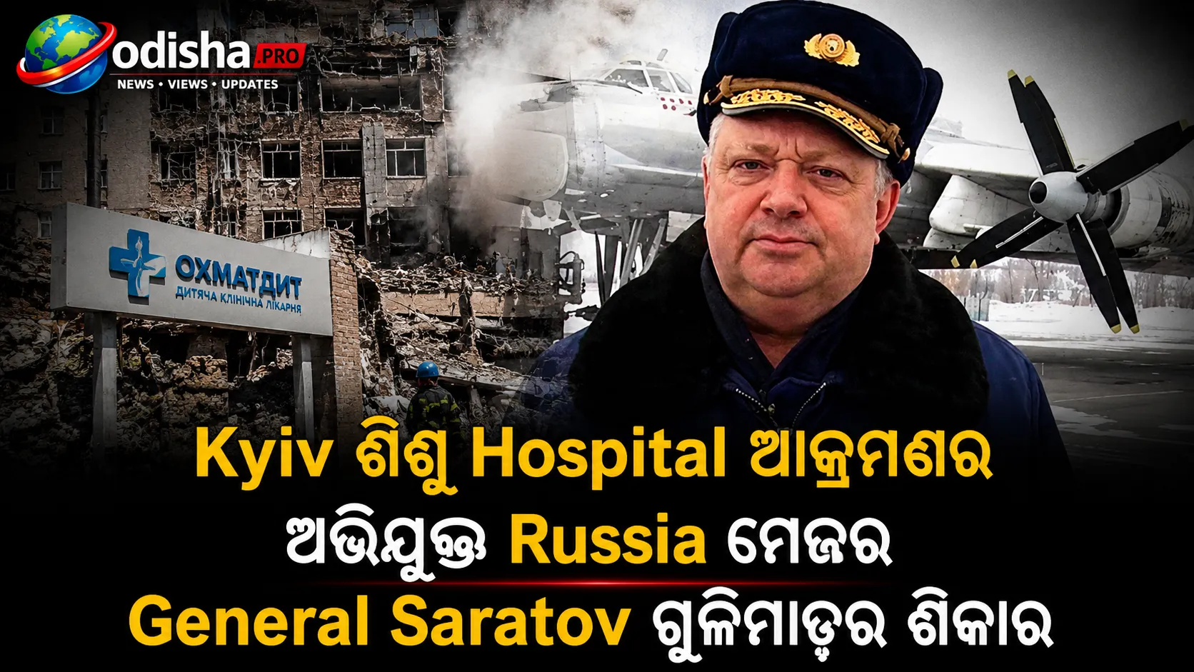 କିଭ୍‌ ଶିଶୁ ହସ୍ପିଟାଲ ଆକ୍ରମଣର ଅଭିଯୁକ୍ତ ରୁଷୀୟ ମେଜର ଜେନେରାଲ ସାରାତୋଭରେ ଗୁଳିମାଡ଼ର ଶିକାର