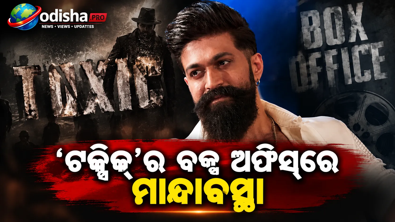 ‘ଟକ୍ସିକ୍’ର ବକ୍ସ ଅଫିସ୍‌ରେ ମାନ୍ଦାବସ୍ଥା, ୯ମ ଦିନରେ ୩୦% ଖସିଲା କଲେକ୍ସନ୍